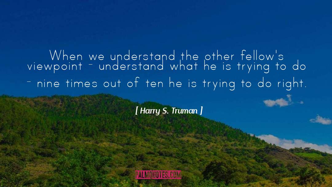 Harry S. Truman Quotes: When we understand the other