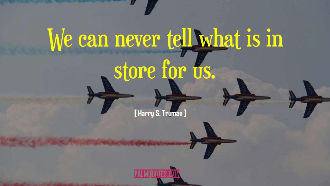 Harry S. Truman Quotes: We can never tell what