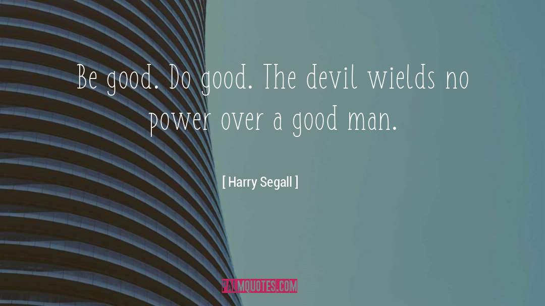 Harry Segall Quotes: Be good. Do good. The