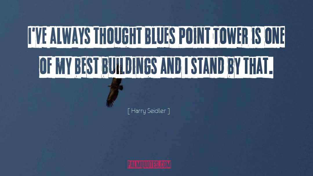 Harry Seidler Quotes: I've always thought Blues Point