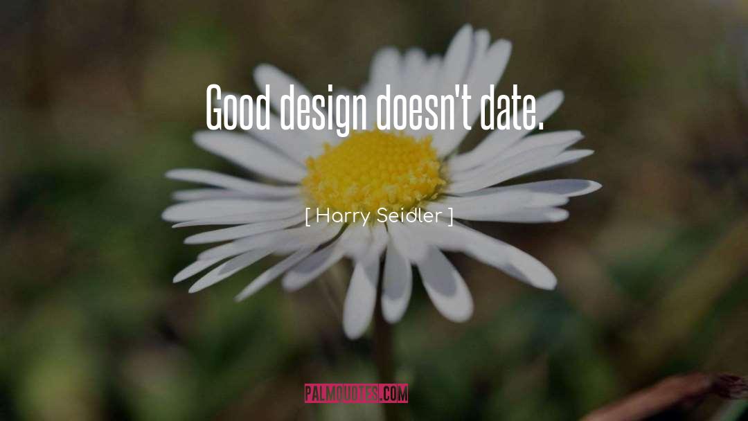 Harry Seidler Quotes: Good design doesn't date.