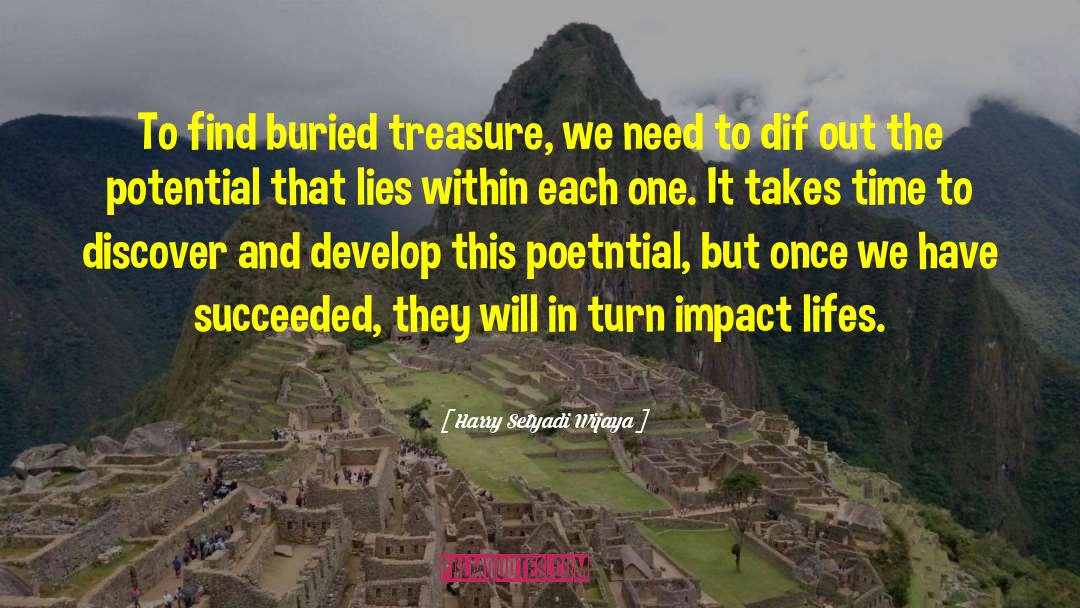 Harry Setyadi Wijaya Quotes: To find buried treasure, we