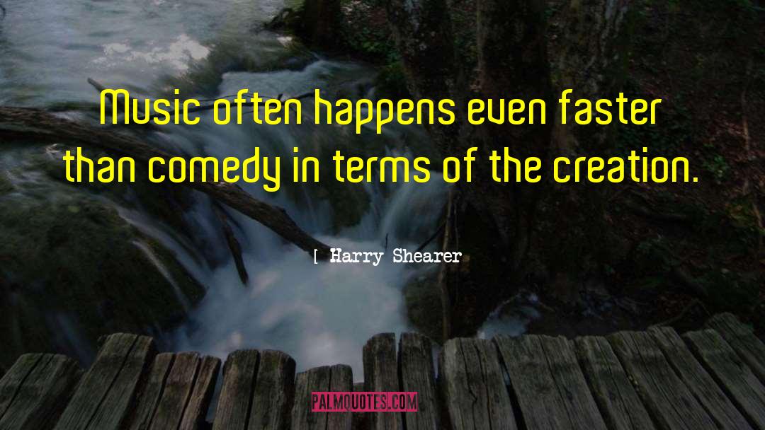 Harry Shearer Quotes: Music often happens even faster