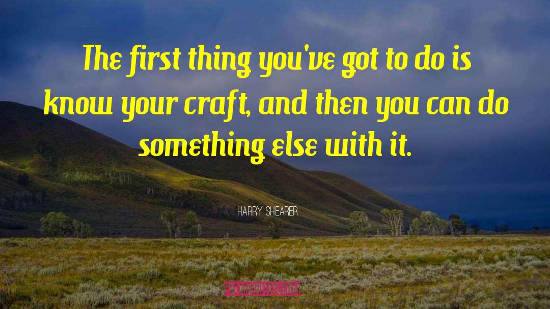 Harry Shearer Quotes: The first thing you've got