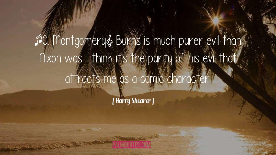 Harry Shearer Quotes: [C. Montgomery] Burns is much