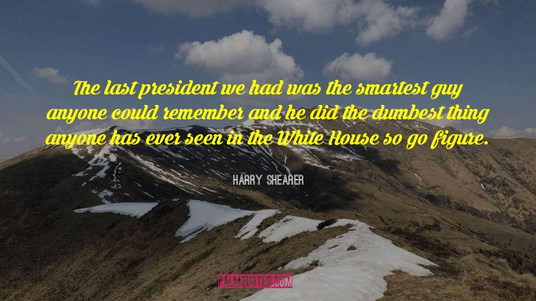 Harry Shearer Quotes: The last president we had