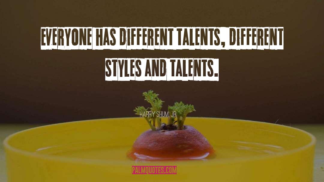 Harry Shum, Jr. Quotes: Everyone has different talents, different