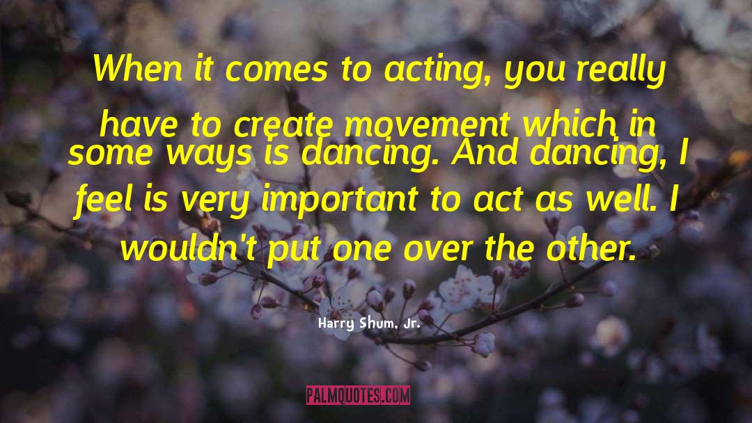 Harry Shum, Jr. Quotes: When it comes to acting,