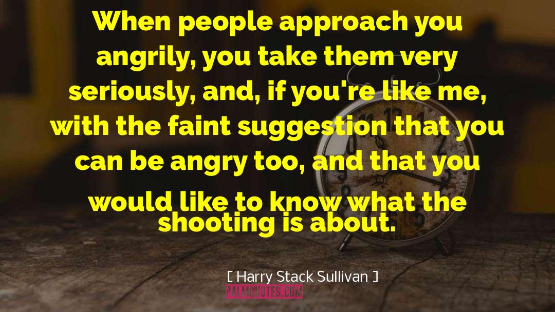Harry Stack Sullivan Quotes: When people approach you angrily,