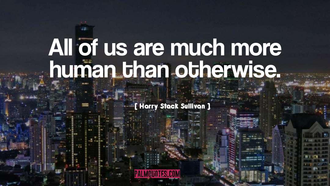 Harry Stack Sullivan Quotes: All of us are much