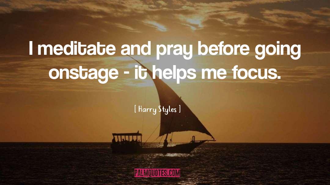 Harry Styles Quotes: I meditate and pray before