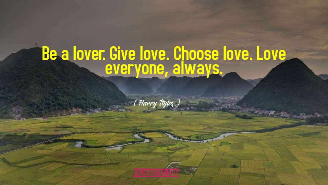 Harry Styles Quotes: Be a lover. Give love.