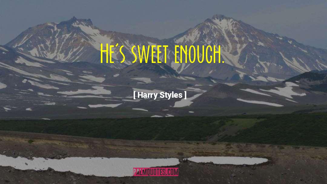 Harry Styles Quotes: He's sweet enough.