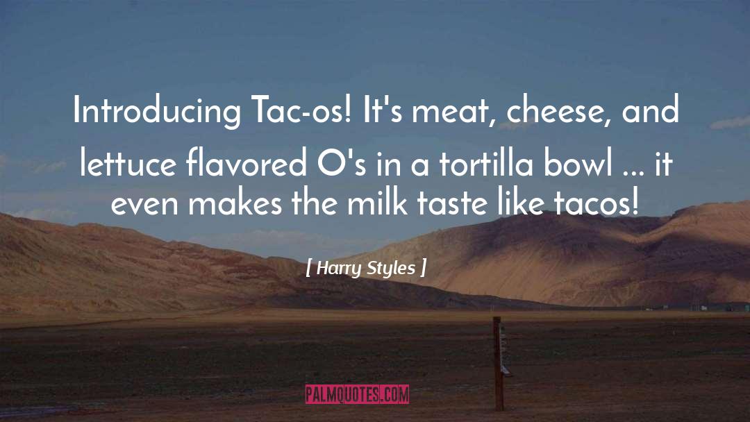 Harry Styles Quotes: Introducing Tac-os! It's meat, cheese,