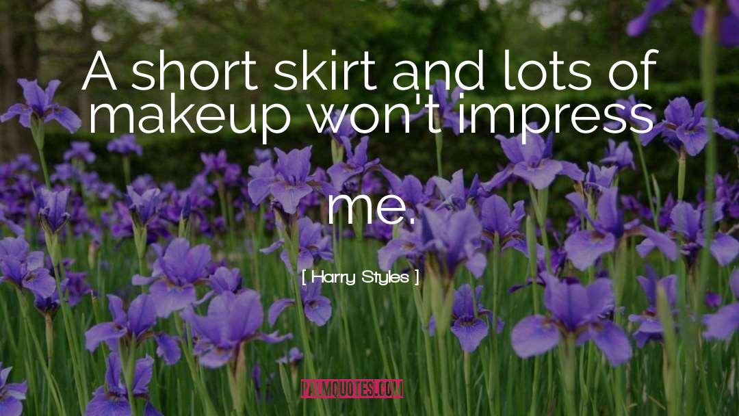 Harry Styles Quotes: A short skirt and lots