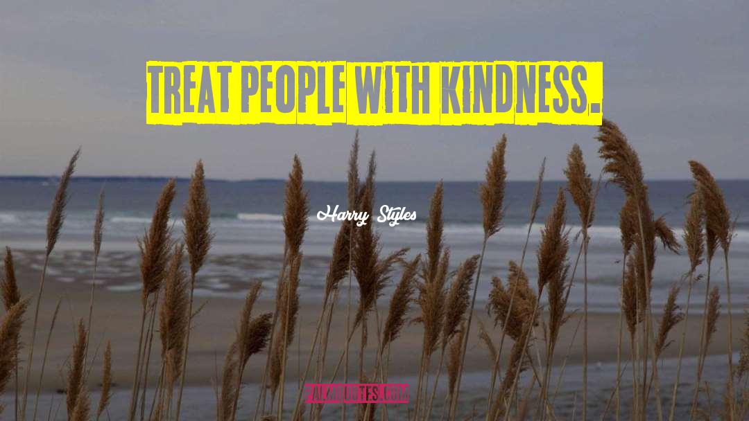Harry Styles Quotes: Treat people with kindness.
