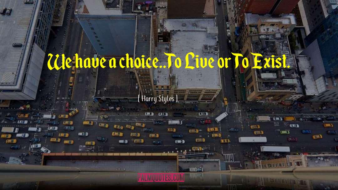Harry Styles Quotes: We have a choice..To Live