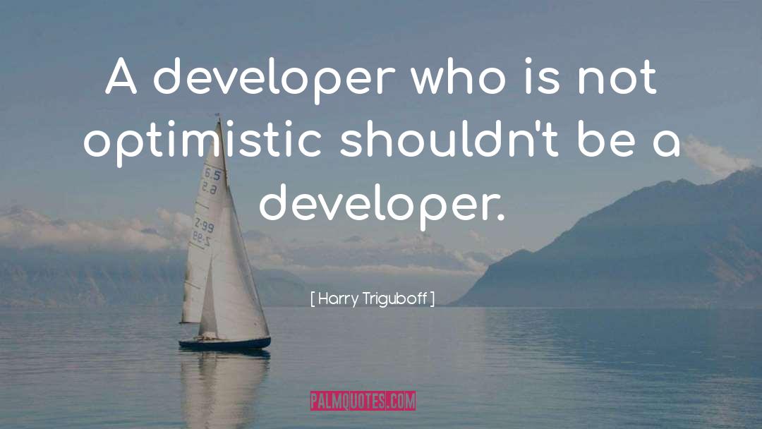 Harry Triguboff Quotes: A developer who is not