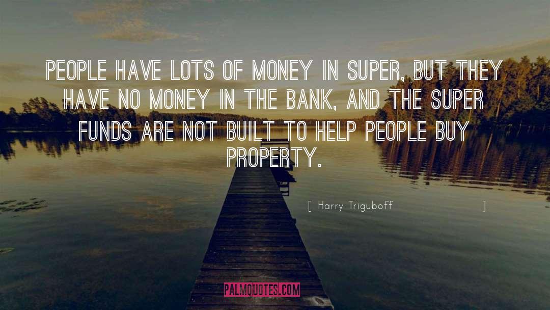 Harry Triguboff Quotes: People have lots of money