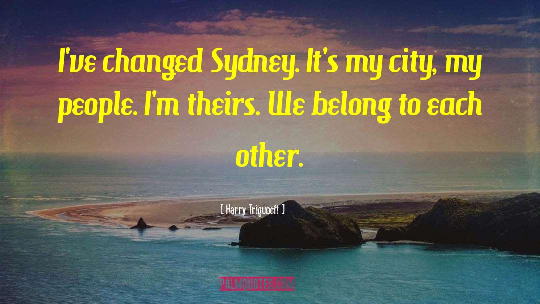 Harry Triguboff Quotes: I've changed Sydney. It's my