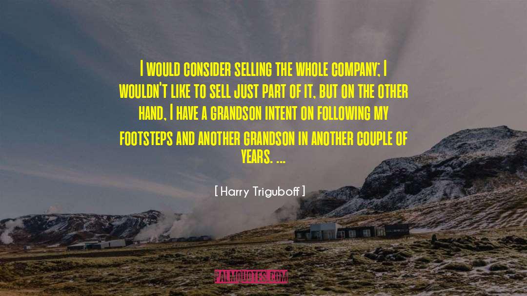 Harry Triguboff Quotes: I would consider selling the