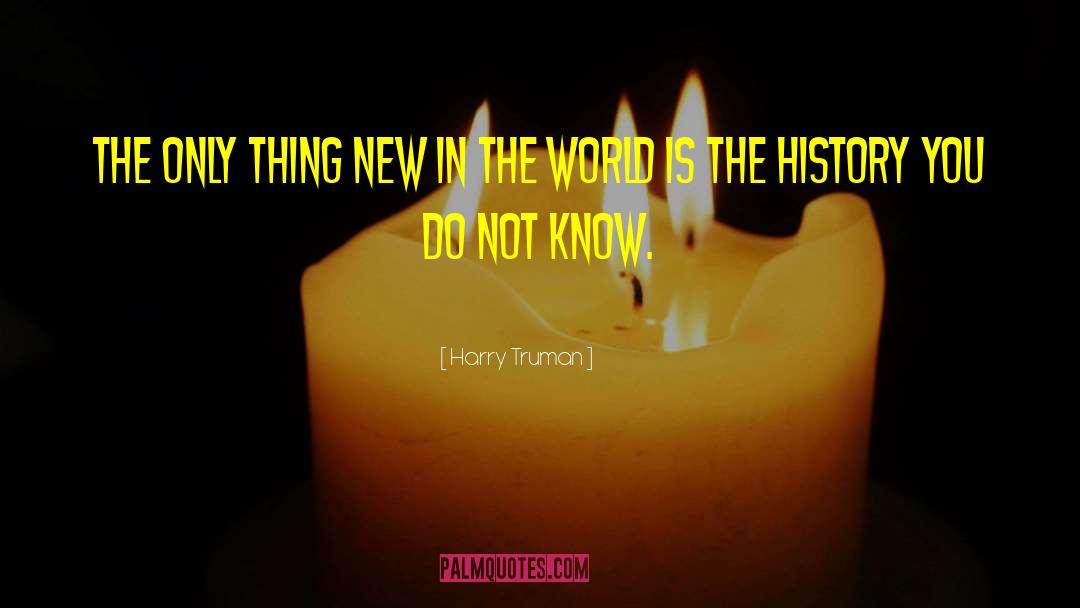 Harry Truman Quotes: The only thing new in