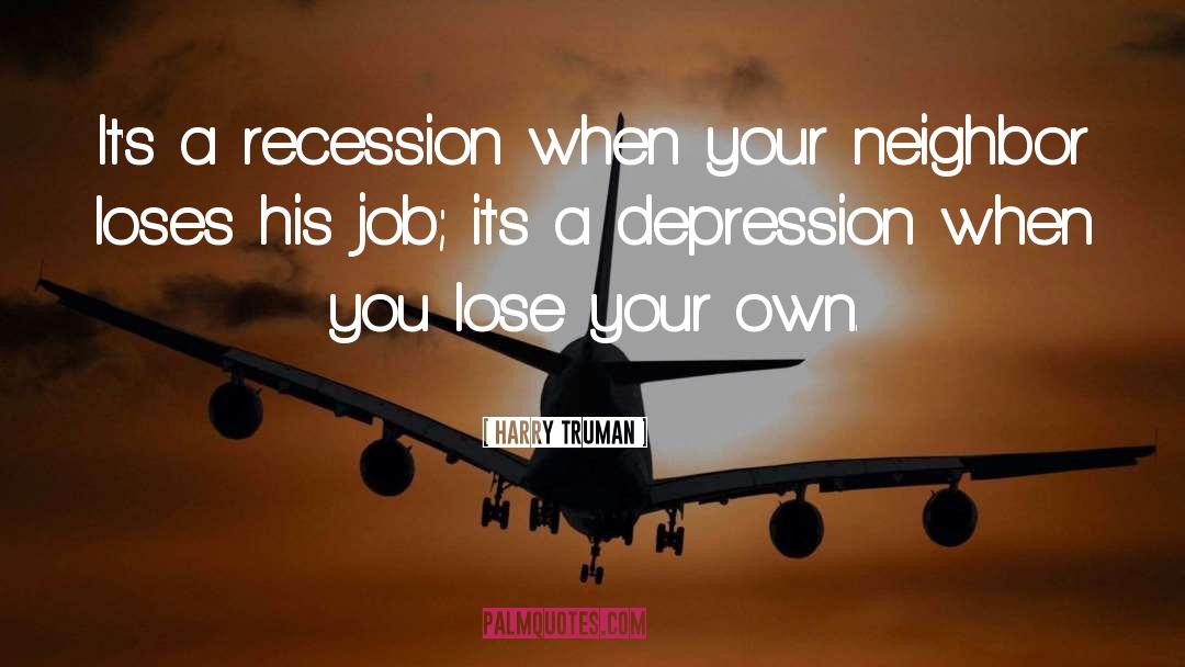 Harry Truman Quotes: It's a recession when your