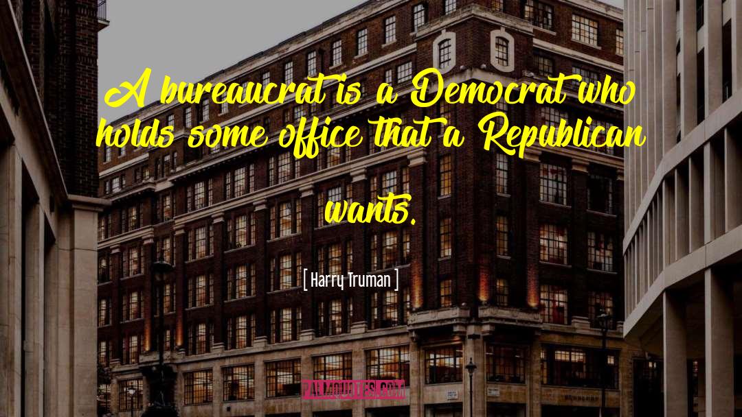 Harry Truman Quotes: A bureaucrat is a Democrat