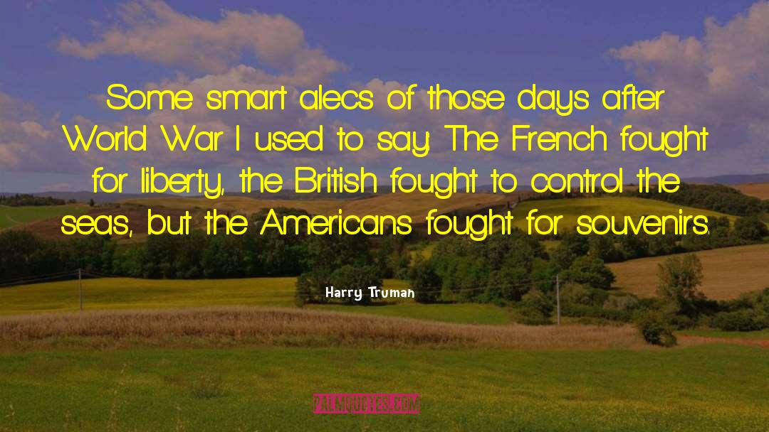 Harry Truman Quotes: Some smart alecs of those
