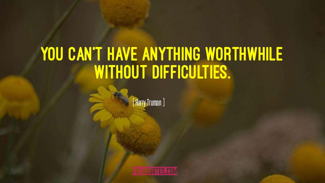 Harry Truman Quotes: You can't have anything worthwhile