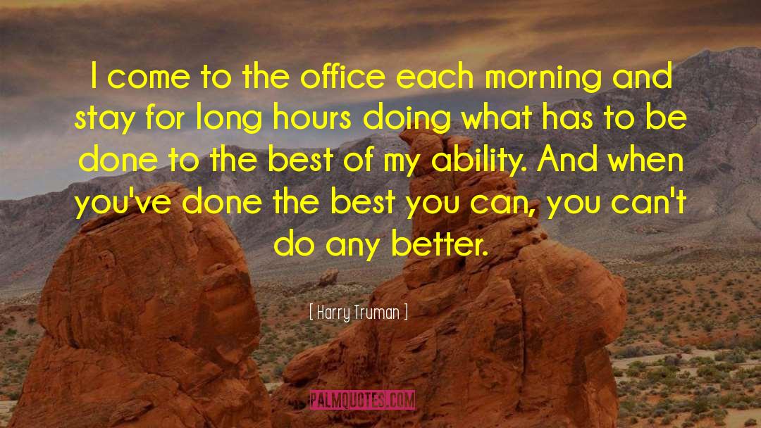 Harry Truman Quotes: I come to the office