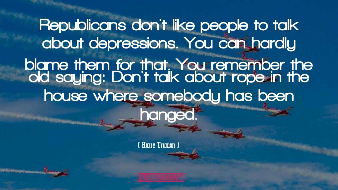 Harry Truman Quotes: Republicans don't like people to