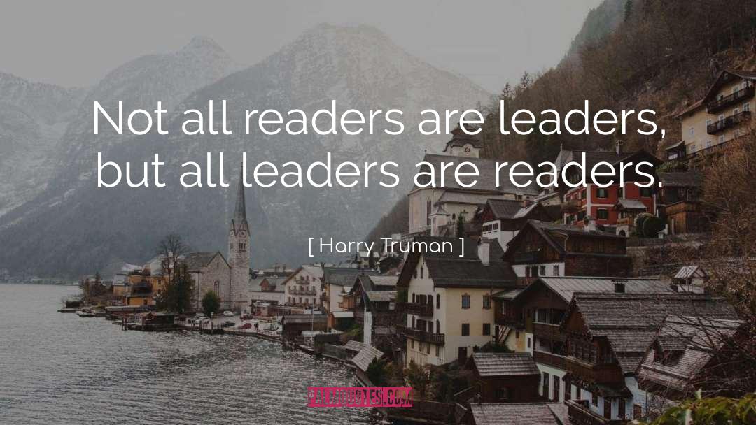 Harry Truman Quotes: Not all readers are leaders,
