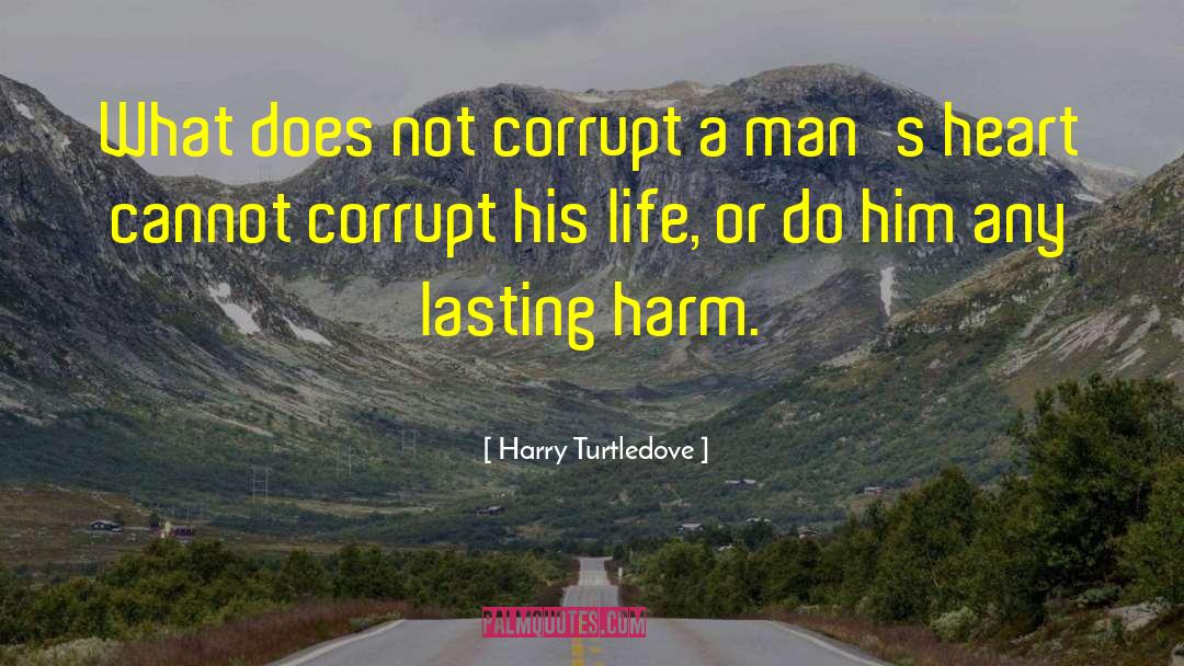 Harry Turtledove Quotes: What does not corrupt a