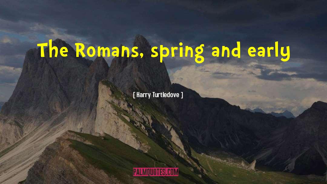 Harry Turtledove Quotes: The Romans, spring and early