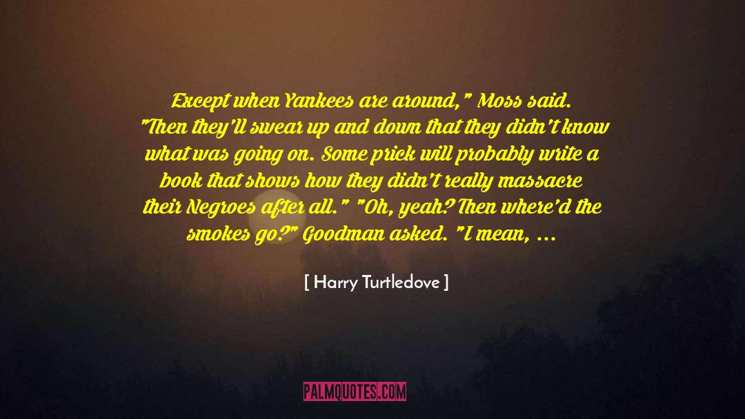 Harry Turtledove Quotes: Except when Yankees are around,