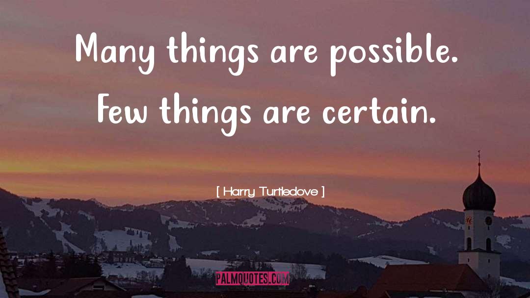 Harry Turtledove Quotes: Many things are possible. Few