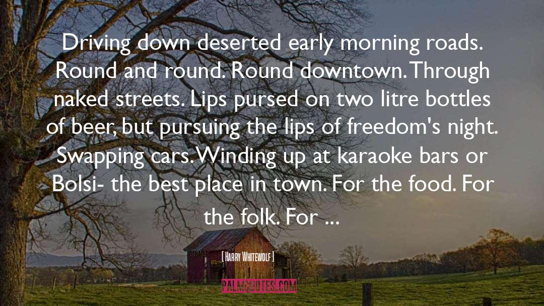 Harry Whitewolf Quotes: Driving down deserted early morning