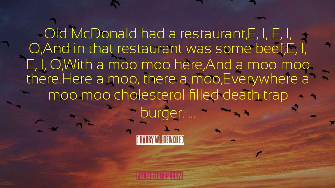 Harry Whitewolf Quotes: Old McDonald had a restaurant,<br