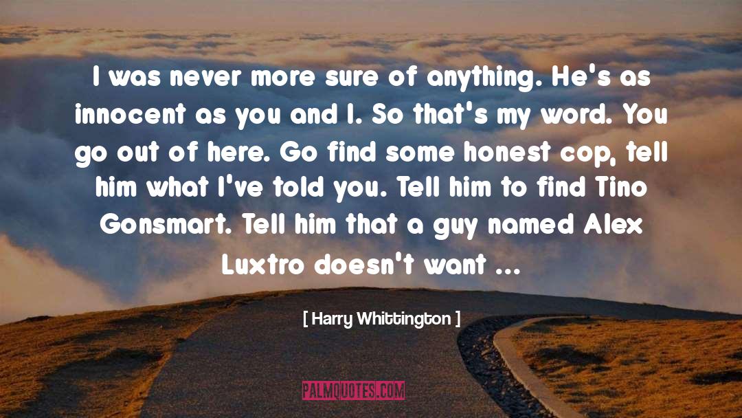 Harry Whittington Quotes: I was never more sure