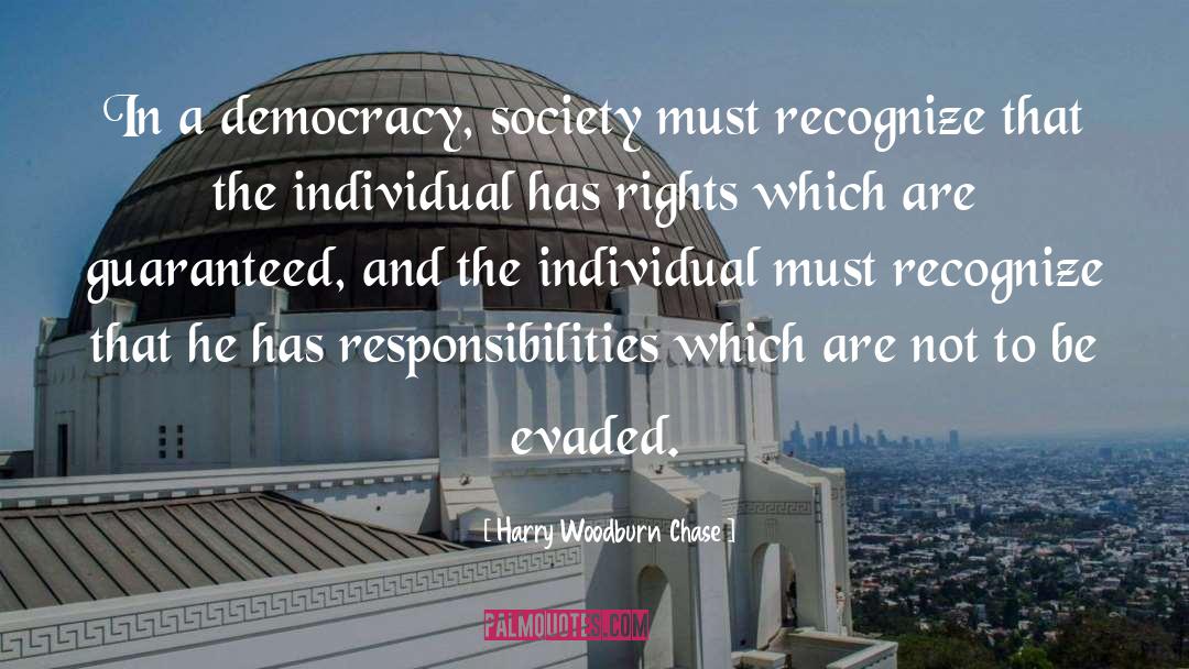 Harry Woodburn Chase Quotes: In a democracy, society must