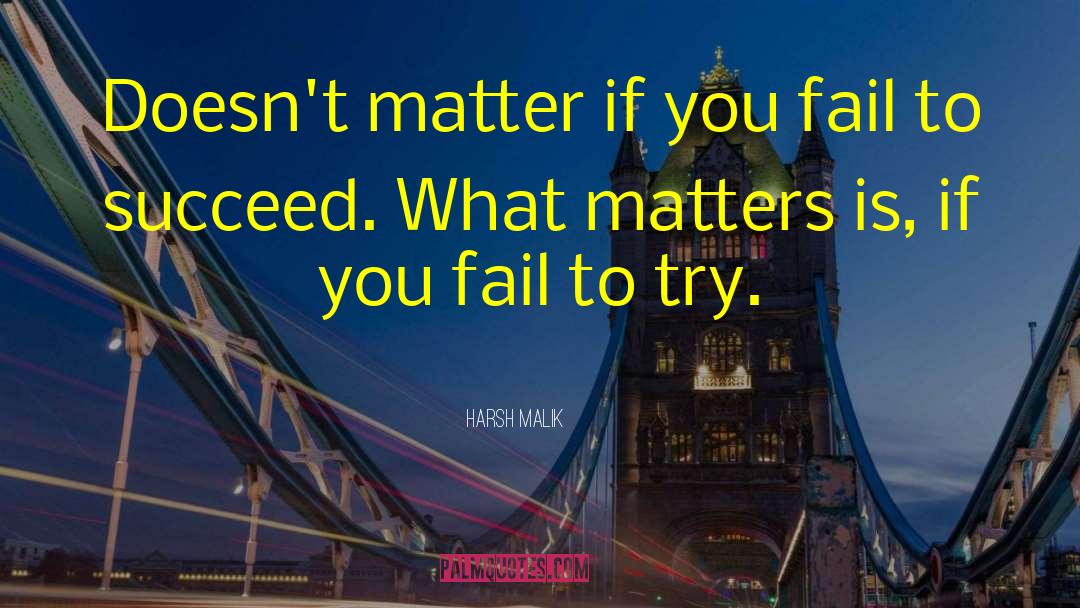 Harsh Malik Quotes: Doesn't matter if you fail