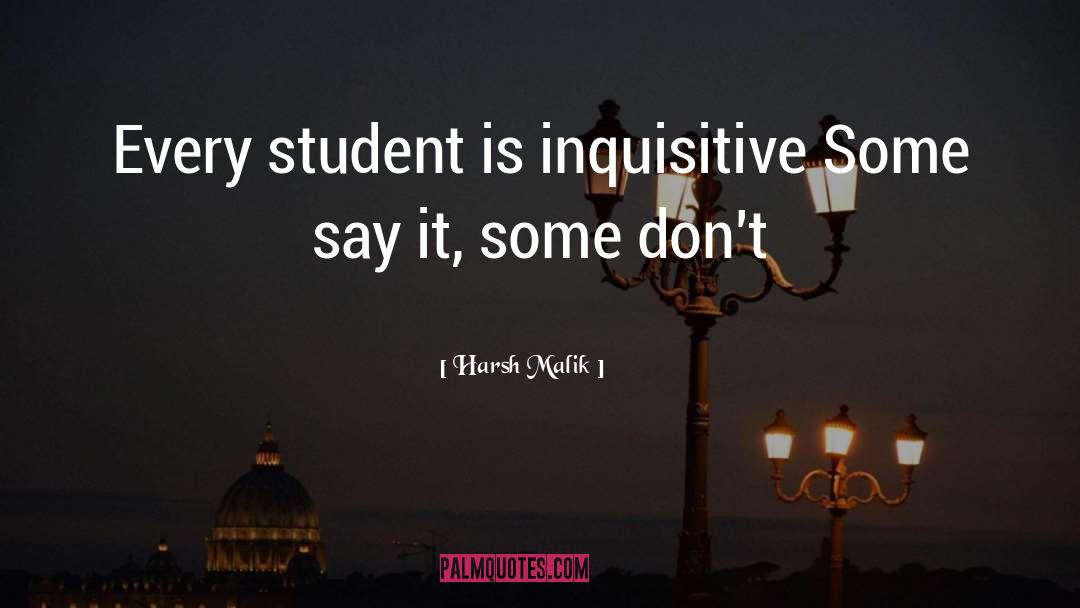 Harsh Malik Quotes: Every student is inquisitive Some