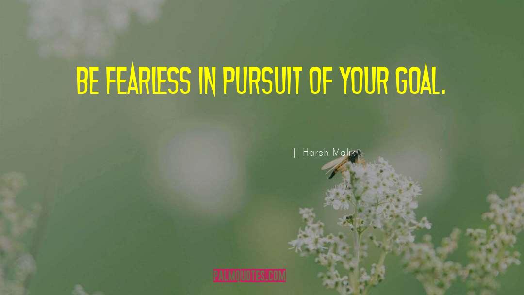 Harsh Malik Quotes: Be fearless in pursuit of