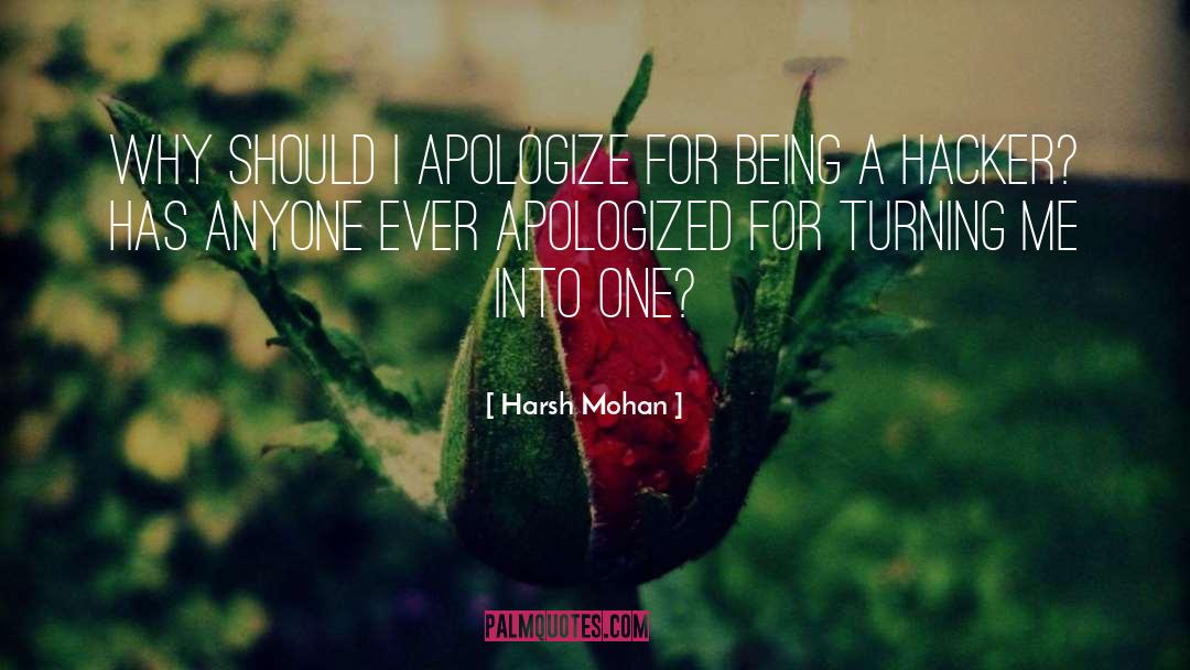 Harsh Mohan Quotes: Why should I apologize for