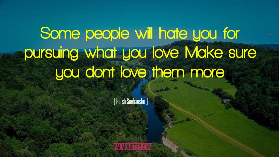 Harsh Snehanshu Quotes: Some people will hate you
