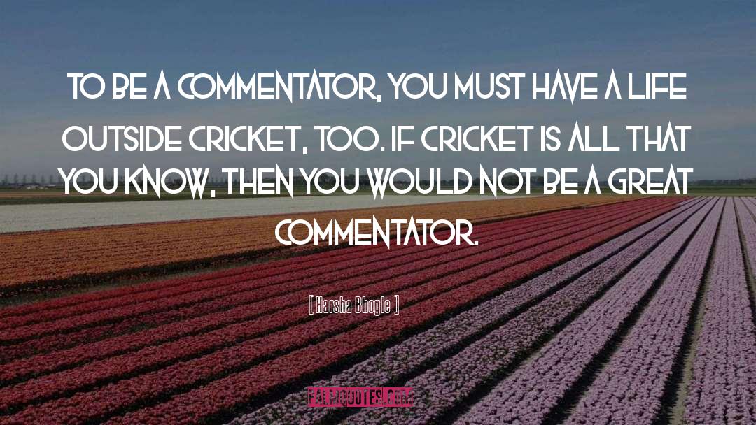Harsha Bhogle Quotes: To be a commentator, you