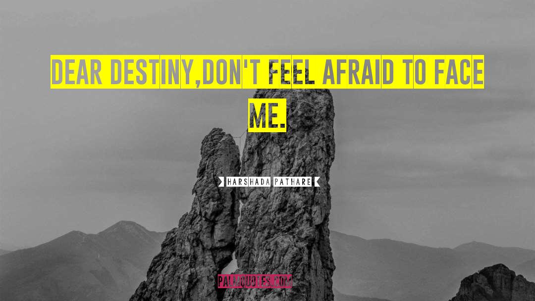 Harshada Pathare Quotes: Dear Destiny,<br /><br />Don't feel