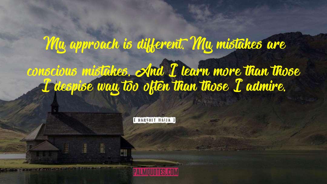Harshit Walia Quotes: My approach is different. My