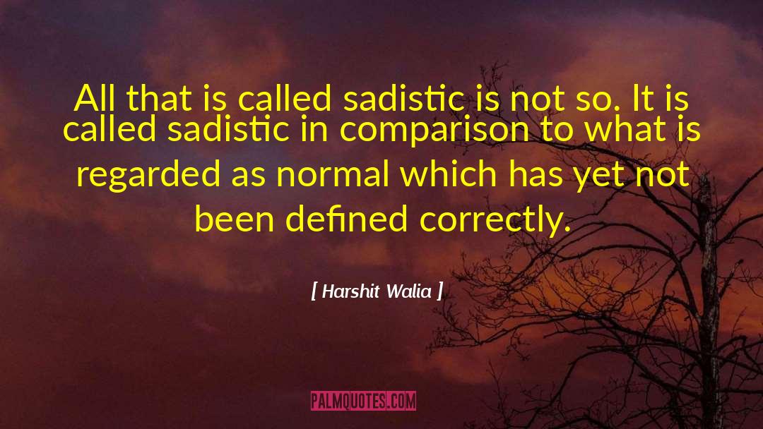 Harshit Walia Quotes: All that is called sadistic